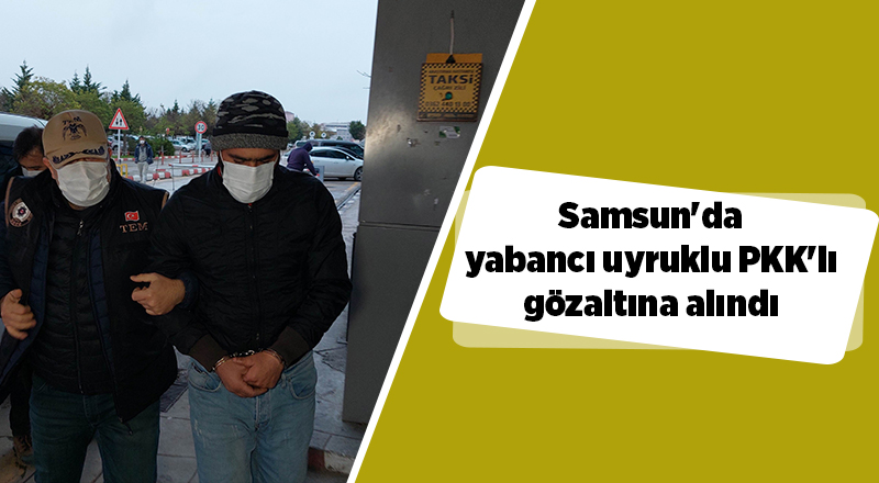 Samsun'da yabancı uyruklu PKK'lı gözaltına alındı - samsun haber