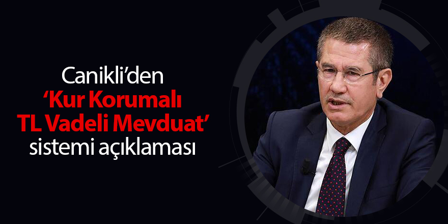 Canikli’den ‘Kur Korumalı TL Vadeli Mevduat’ sistemi açıklaması