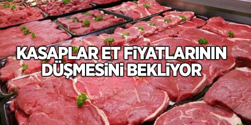 Kasaplar et fiyatlarının düşmesini bekliyor