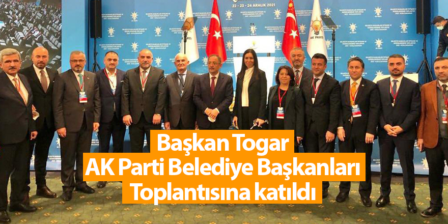 Başkan Togar AK Parti Belediye Başkanları Toplantısına katıldı - samsun haber