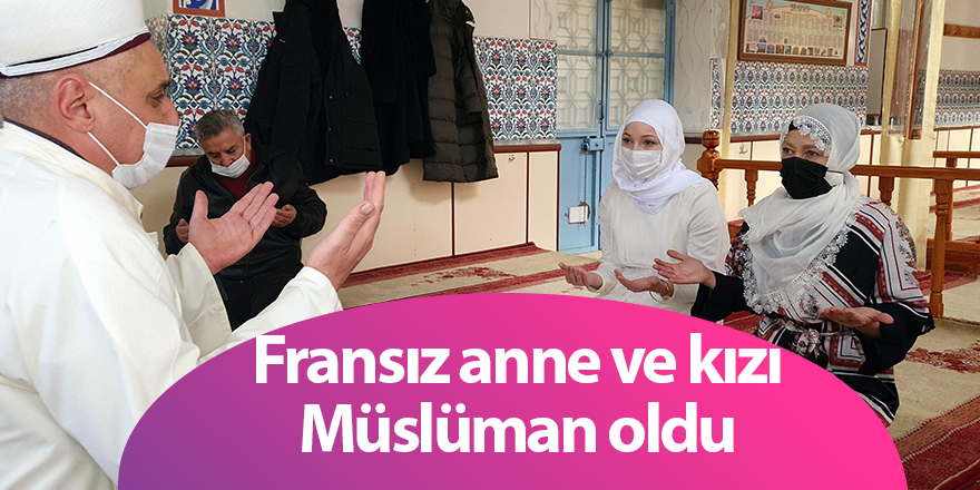 Fransız anne ve kızı Müslüman oldu