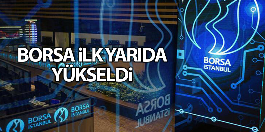 Borsa ilk yarıda yükseldi