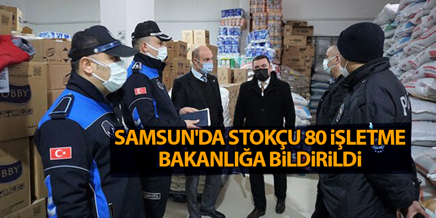 Samsun'da stokçu 80 işletme Bakanlığa bildirildi - samsun haber