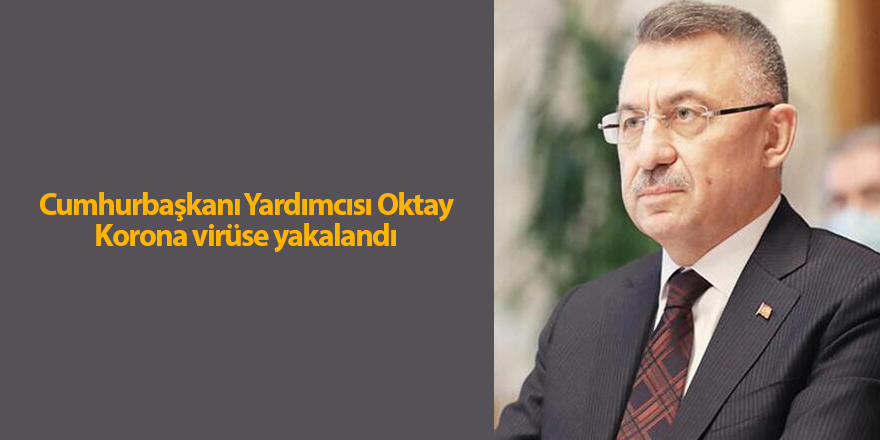 Cumhurbaşkanı Yardımcısı Oktay Korona virüse yakalandı