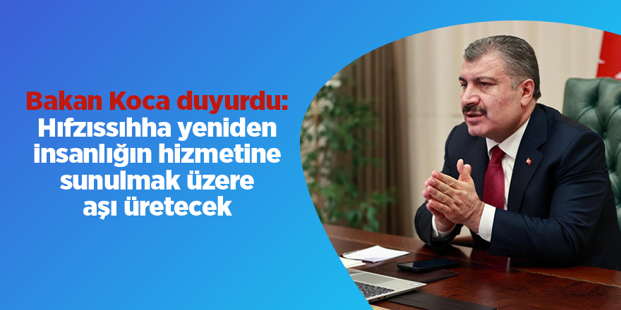 Bakan Koca duyurdu: Hıfzıssıhha yeniden insanlığın hizmetine sunulmak üzere aşı üretecek