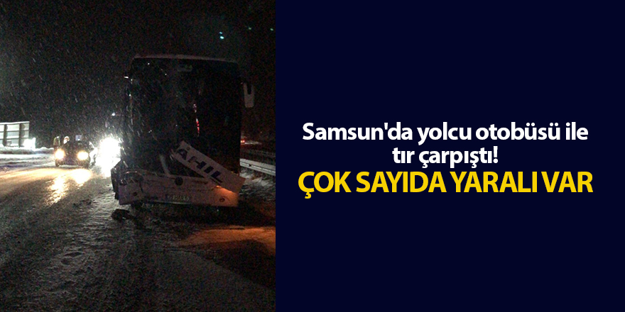 Samsun'da yolcu otobüsü ile tırın çarpıştı! Çok sayıda yaralı var - samsun haber