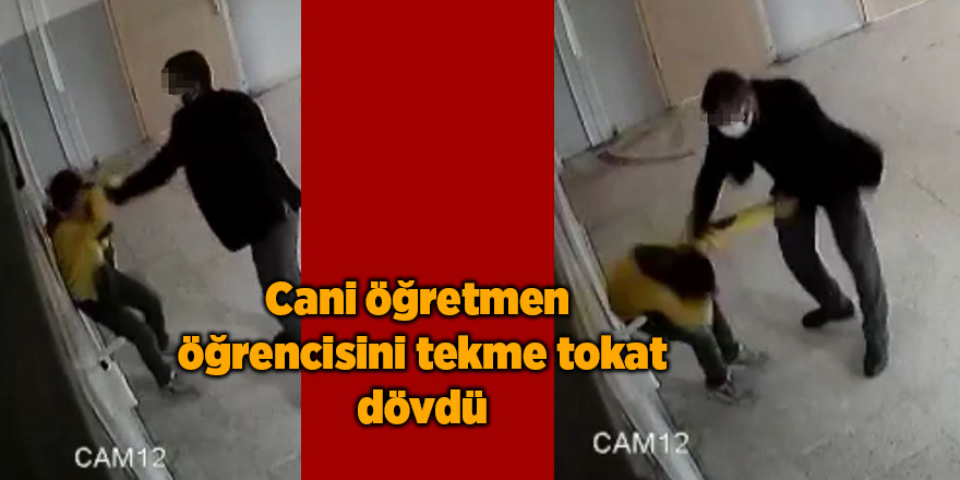 Cani öğretmen öğrencisini tekme tokat dövdü