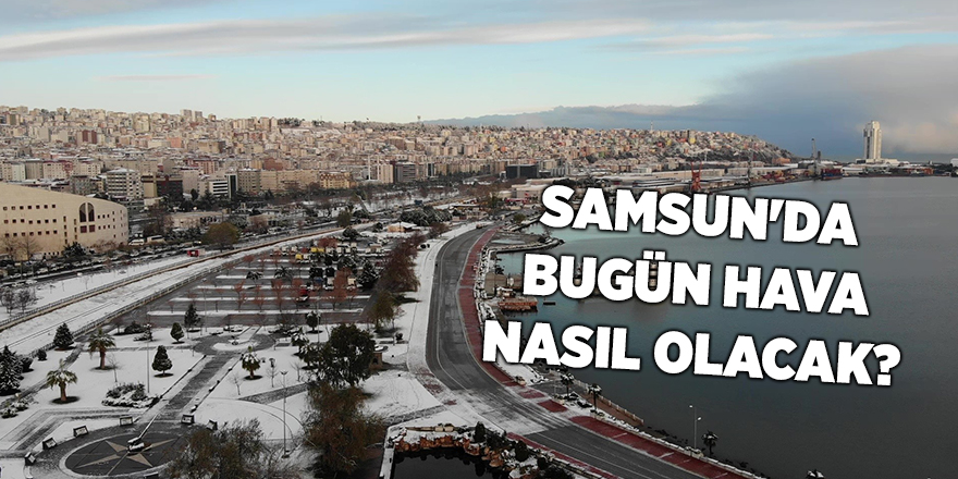 Samsun'da bugün hava nasıl olacak? - samsun haber