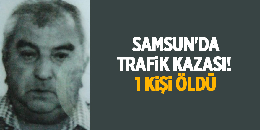 Samsun'da trafik kazası!  1 kişi öldü - samsun haber