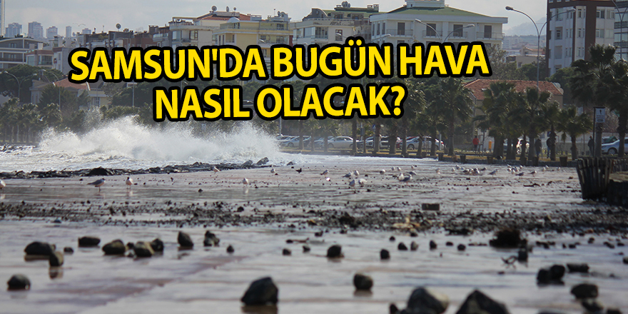 Samsun'da bugün hava nasıl olacak? - samsun haber