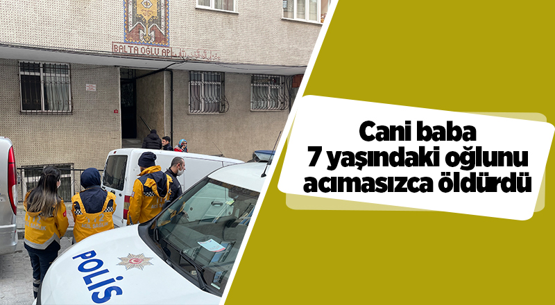 Cani baba 7 yaşındaki oğlunu acımasızca öldürdü