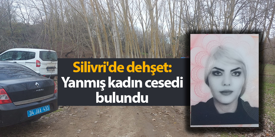 Silivri'de dehşet: Yanmış kadın cesedi bulundu