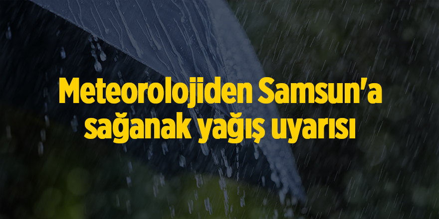 Meteorolojiden Samsun'a sağanak yağış uyarısı - samsun haber