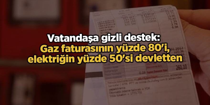 Vatandaşa gizli destek:  Gaz faturasının yüzde 80'i, elektriğin yüzde 50'si devletten