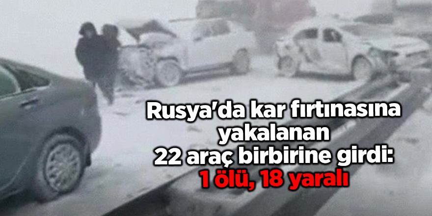 Rusya'da kar fırtınasına yakalanan 22 araç birbirine girdi: 1 ölü, 18 yaralı