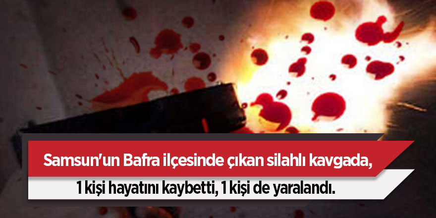 Bafra'da silahlı kavga: 1 ölü, 1 yaralı