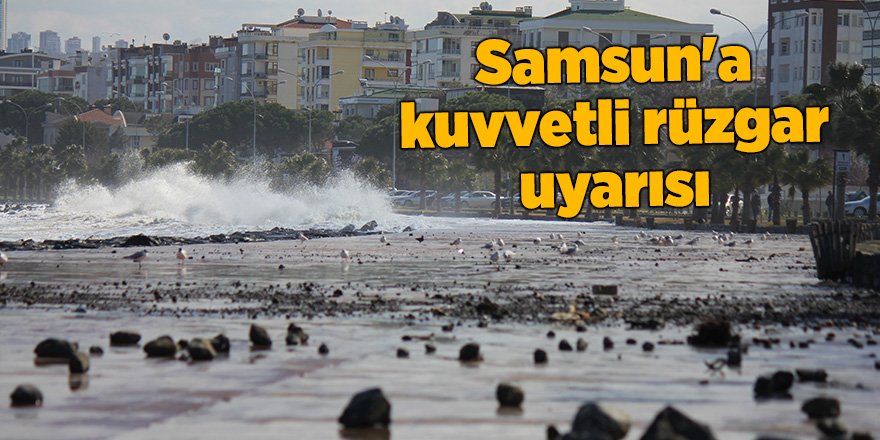 Samsun'a kuvvetli rüzgar uyarısı - samsun haber