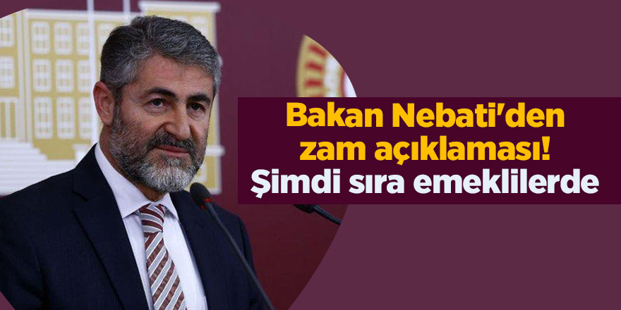 Bakan Nebati'den zam açıklaması! Şimdi sıra emeklilerde