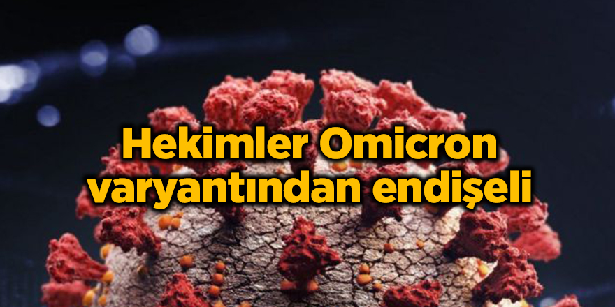 Hekimler Omicron varyantından endişeli