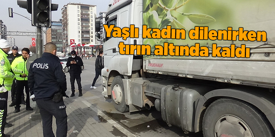 Yaşlı kadın dilenirken tırın altında kaldı