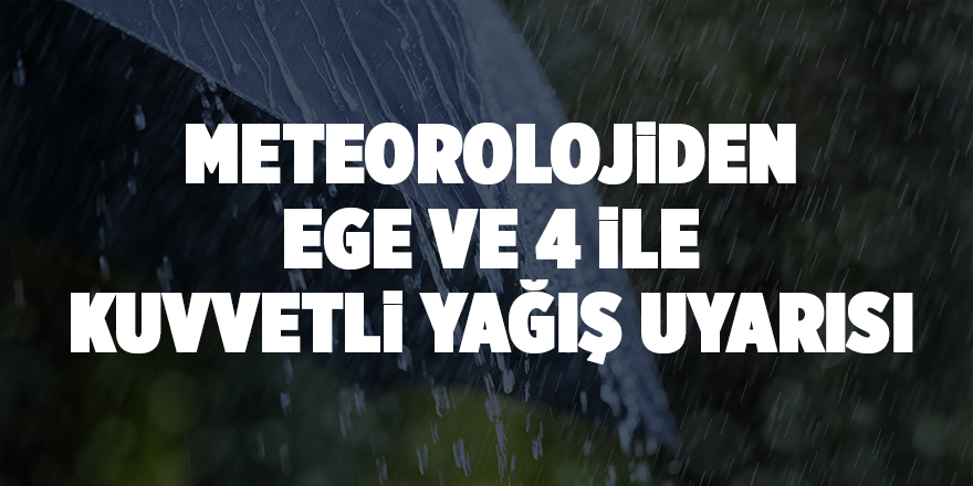 Meteorolojiden Ege ve 4 ile kuvvetli yağış uyarısı