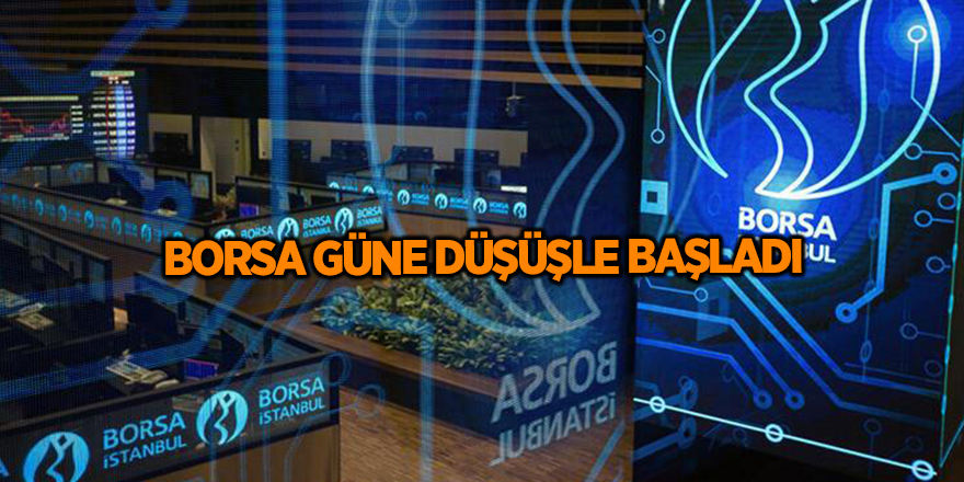 Borsa güne düşüşle başladı