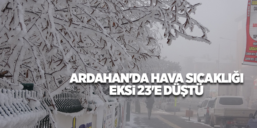 Ardahan'da hava sıcaklığı eksi 23'e düştü