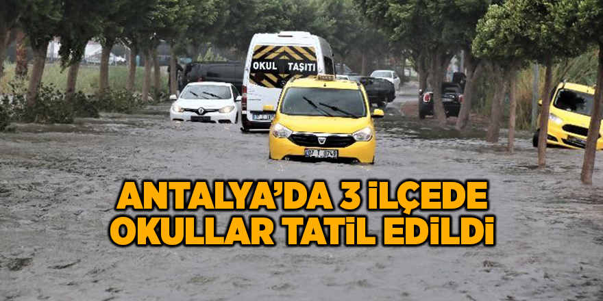 Antalya’da 3 ilçede okullar tatil edildi