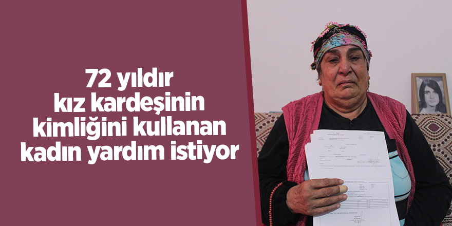 72 yıldır kız kardeşinin kimliğini kullanan kadın yardım istiyor