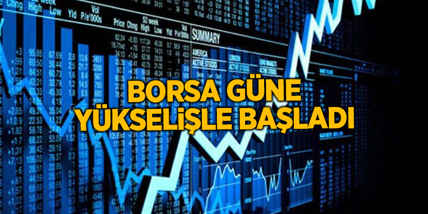 Borsa güne yükselişle başladı