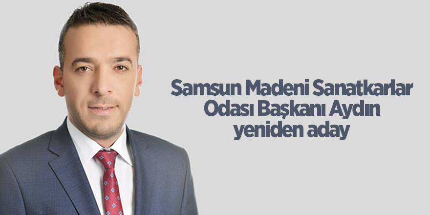 Samsun Madeni Sanatkarlar Odası Başkanı Aydın yeniden aday - samsun haber