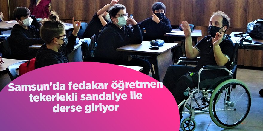 Samsun'da fedakar öğretmen  tekerlekli sandalye ile derse giriyor - samsun haber