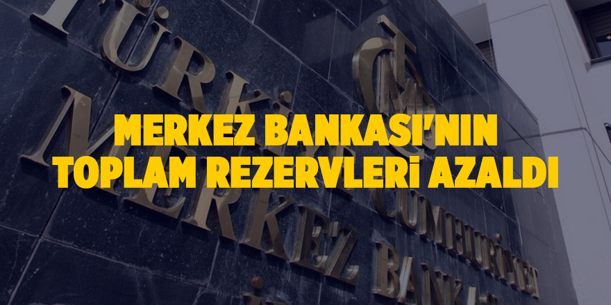 Merkez Bankası'nın toplam rezervleri azaldı