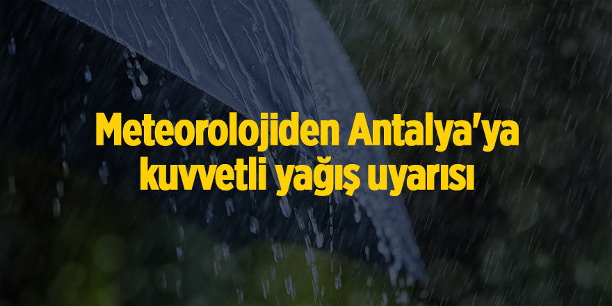 Meteorolojiden Antalya'ya kuvvetli yağış uyarısı