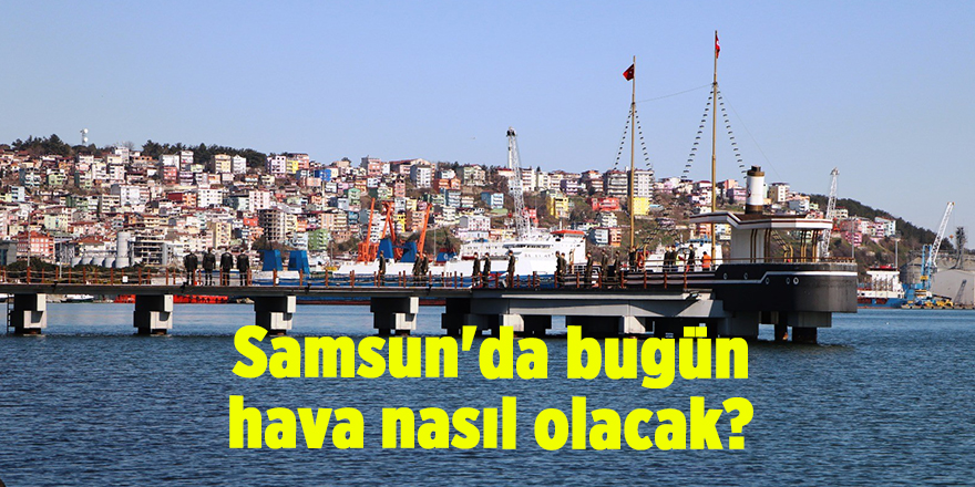 Samsun'da bugün hava nasıl olacak? - samsun haber