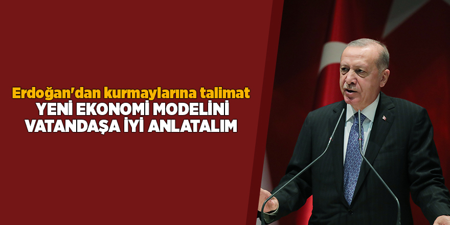 Erdoğan'dan kurmaylarına talimat!  Yeni ekonomi modelini vatandaşa iyi anlatalım