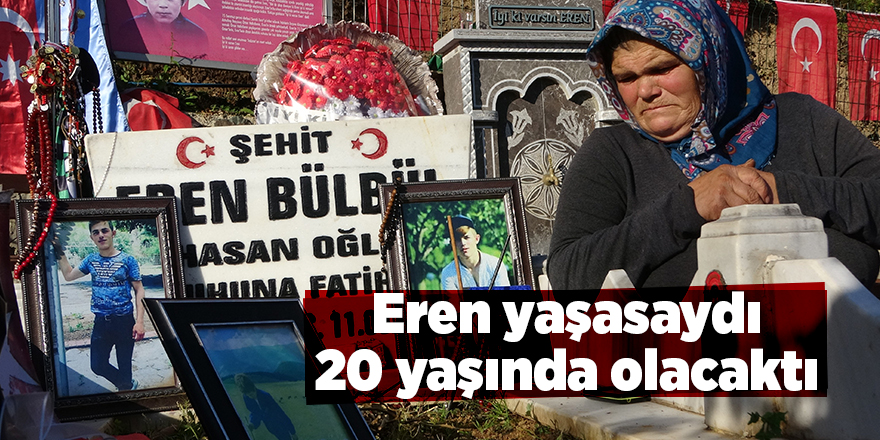 Eren yaşasaydı 20 yaşında olacaktı