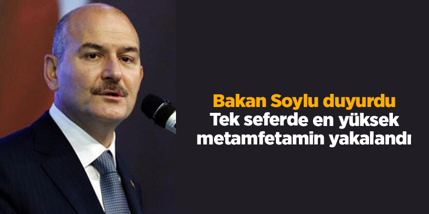 Bakan Soylu duyurdu! Tek seferde en yüksek metamfetamin yakalandı