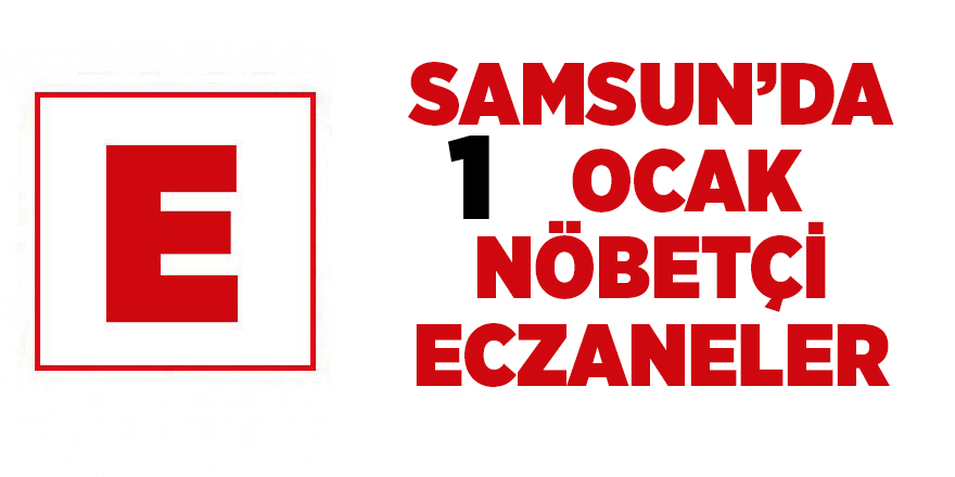 Samsun'da 1 Ocak nöbetçi eczaneler  - samsun haber