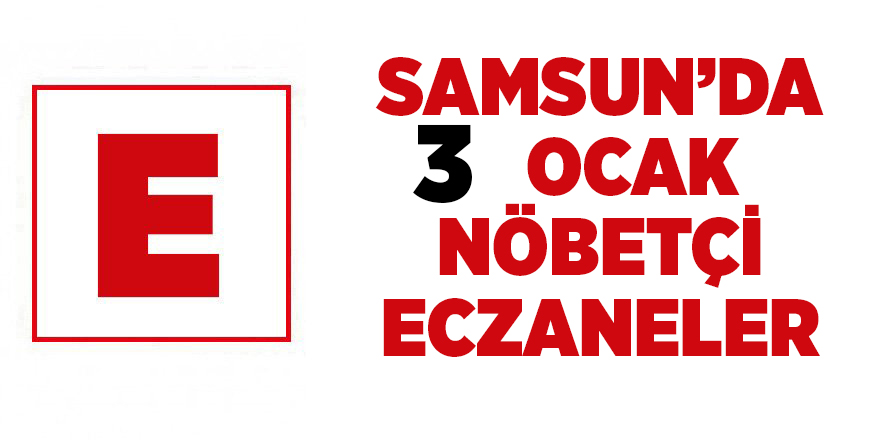 Samsun'da 3 Ocak nöbetçi eczaneler - samsun haber