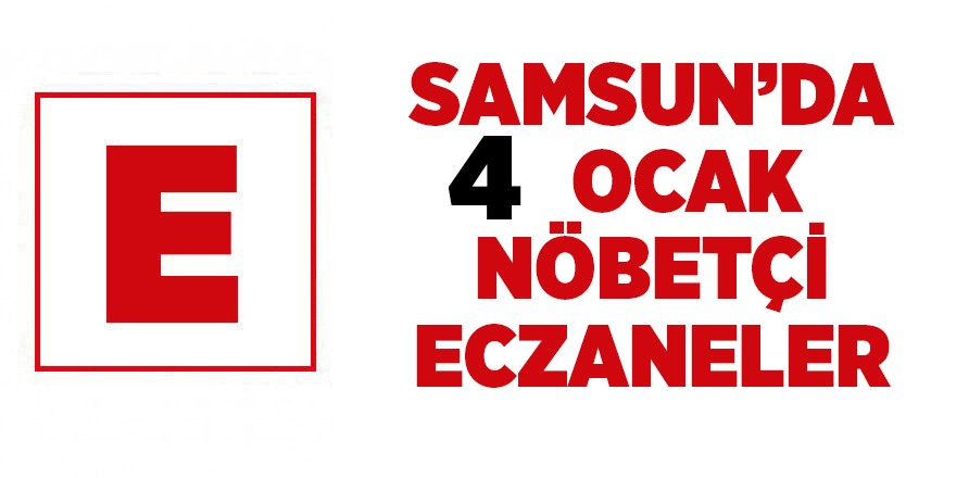 Samsun'da 4 Ocak nöbetçi eczaneler - samsun haber