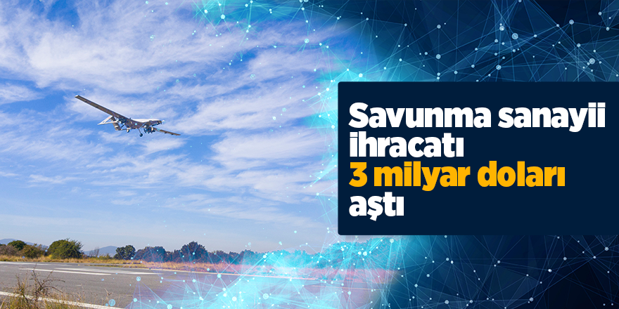 Savunma sanayii ihracatı 3 milyar doları aştı