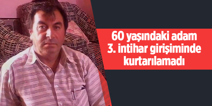 60 yaşındaki adam 3. intihar girişiminde kurtarılamadı