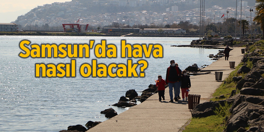 Samsun'da hava nasıl olacak? - samsun haber