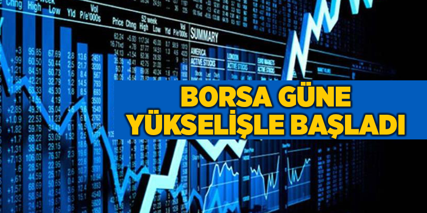 Borsa güne yükselişle başladı