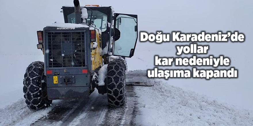 Doğu Karadeniz’de yollar kar nedeniyle ulaşıma kapandı