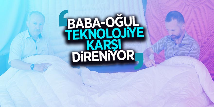 Yorgan ustası baba-oğul teknolojiye karşı direniyor 