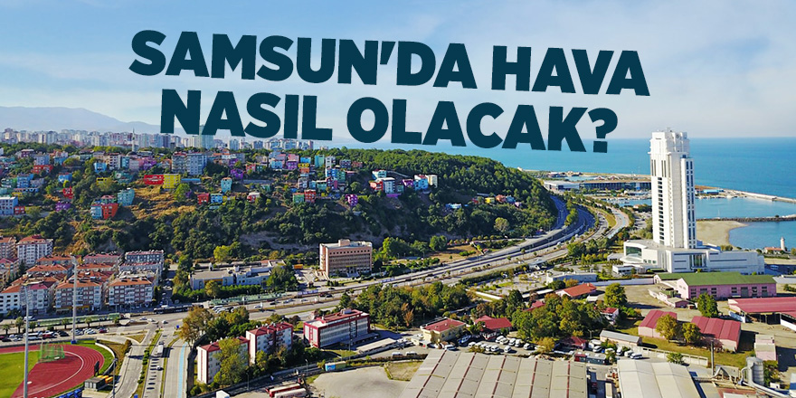 Samsun'da hava nasıl olacak? - samsun haber