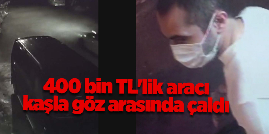 400 bin TL'lik aracı kaşla göz arasında çaldı