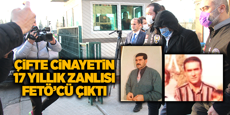 Çifte cinayetin 17 yıllık zanlısı FETÖ’cü çıktı